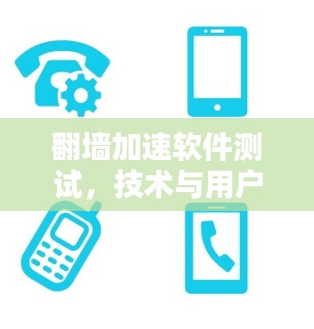 翻墙加速软件测试,技术与用户体验的深度融合 翻墙加速软件测试,技术与用户体验的深度融合