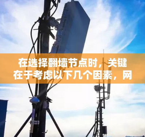 在选择翻墙节点时,关键在于考虑以下几个因素,网络拓扑的变化、网络性能需求、预算范围、灵活性和翻墙类型。以下是根据这些因素的推荐 在选择翻墙节点时,关键在于考虑以下几个因素,网络拓扑的变化、网络性能需求、预算范围、灵活性和翻墙类型。以下是根据这些因素的推荐