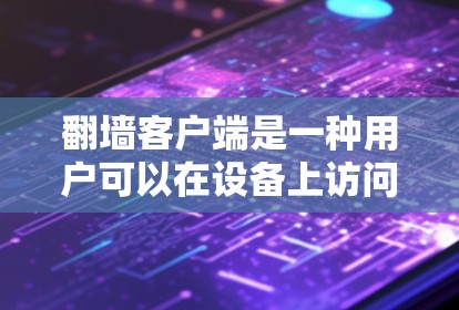 翻墙客户端是一种用户可以在设备上访问被禁止的网站的工具。它通过网络访问或本地下载来实现这一点。以下是一个详细的步骤指南,帮助您了解如何使用翻墙客户端 翻墙客户端是一种用户可以在设备上访问被禁止的网站的工具。它通过网络访问或本地下载来实现这一点。以下是一个详细的步骤指南,帮助您了解如何使用翻墙客户端