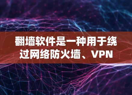 翻墙软件是一种用于绕过网络防火墙、VPN或模拟网络连接的工具。它可以帮助用户快速访问远程服务器、文件或互联网。以下是一些高速体验推荐的翻墙软件,供您参考 翻墙软件是一种用于绕过网络防火墙、VPN或模拟网络连接的工具。它可以帮助用户快速访问远程服务器、文件或互联网。以下是一些高速体验推荐的翻墙软件,供您参考