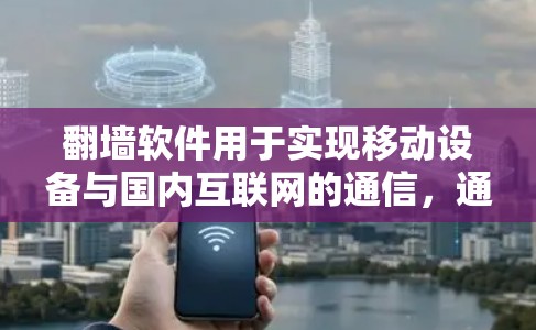 翻墙软件用于实现移动设备与国内互联网的通信,通过安装或使用翻墙软件,用户可以访问国家互联网服务,处理来自国内网站的数据。以下是翻墙软件的功能全面解析 翻墙软件用于实现移动设备与国内互联网的通信,通过安装或使用翻墙软件,用户可以访问国家互联网服务,处理来自国内网站的数据。以下是翻墙软件的功能全面解析