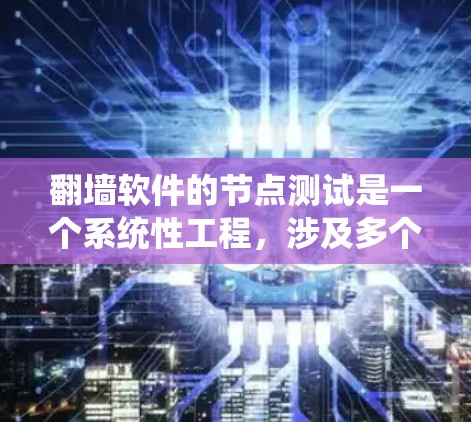 翻墙软件的节点测试是一个系统性工程,涉及多个节点的测试和分析。以下是一个分步的指南,帮助您系统地进行节点测试 翻墙软件的节点测试是一个系统性工程,涉及多个节点的测试和分析。以下是一个分步的指南,帮助您系统地进行节点测试
