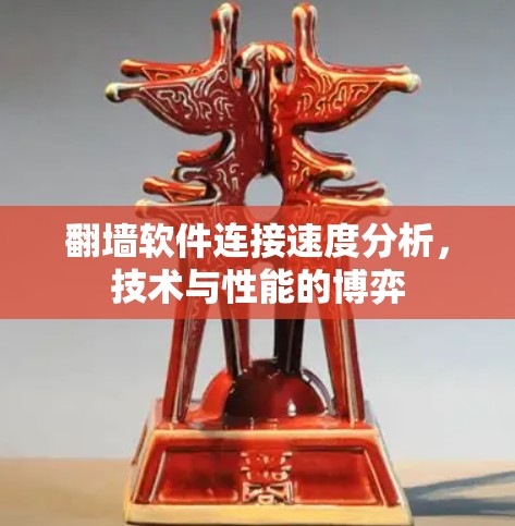 翻墙软件连接速度分析,技术与性能的博弈 翻墙软件连接速度分析,技术与性能的博弈