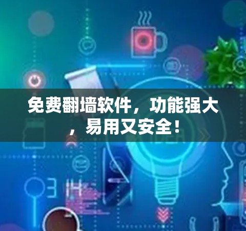 免费翻墙软件，功能强大，易用又安全！
