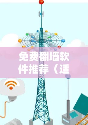 免费翻墙软件推荐(适用于中国服务器) 免费翻墙软件推荐(适用于中国服务器)