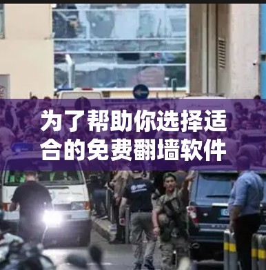 为了帮助你选择适合的免费翻墙软件,以下是一些关键信息和建议 为了帮助你选择适合的免费翻墙软件,以下是一些关键信息和建议