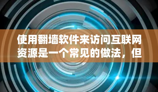 使用翻墙软件来访问互联网资源是一个常见的做法，但需要谨慎处理。以下是一些步骤和注意事项，帮助你使用翻墙软件 safely