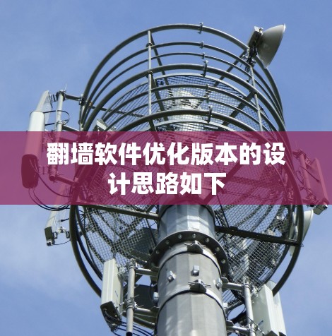 翻墙软件优化版本的设计思路如下