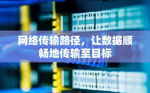 网络传输路径，让数据顺畅地传输至目标