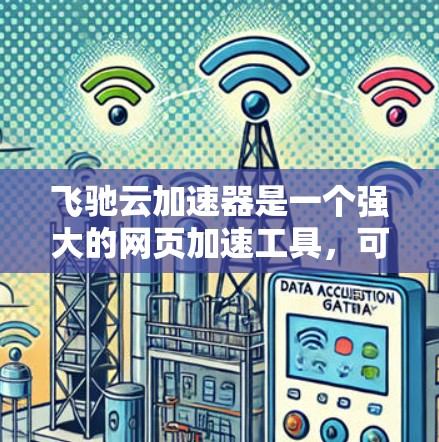 飞驰云加速器是一个强大的网页加速工具，可以帮助提升网页加载速度。以下是使用步骤的详细指南