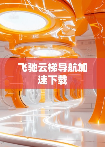 飞驰云梯导航加速下载 飞驰云梯导航加速下载