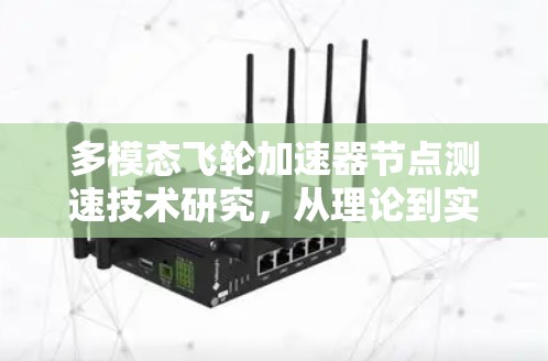 多模态飞轮加速器节点测速技术研究,从理论到实践的创新路径 多模态飞轮加速器节点测速技术研究,从理论到实践的创新路径