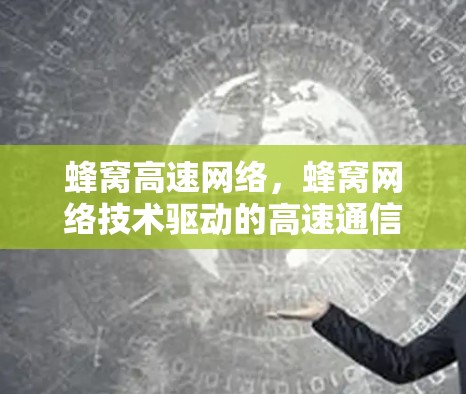 蜂窝高速网络，蜂窝网络技术驱动的高速通信解决方案